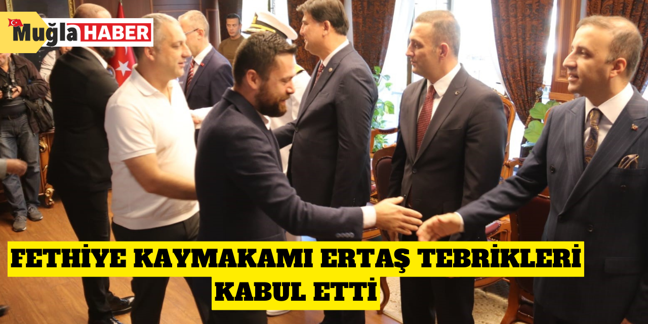 Fethiye Kaymakamı Ertaş tebrikleri kabul etti