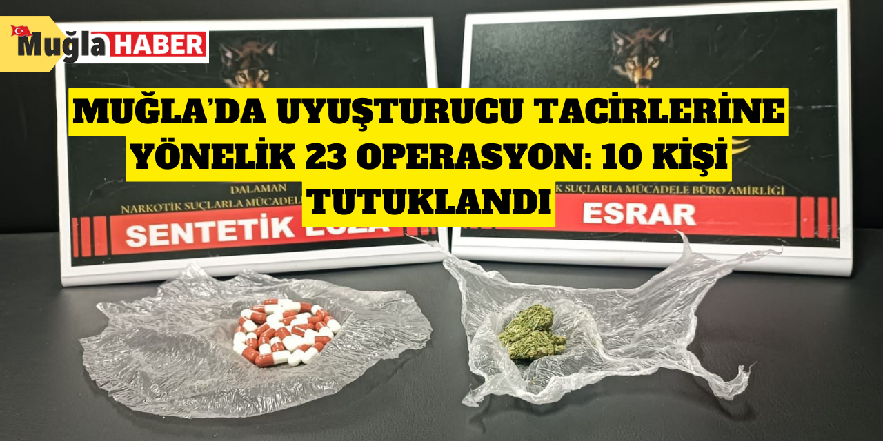 Muğla’da uyuşturucu tacirlerine yönelik 23 operasyon: 10 kişi tutuklandı