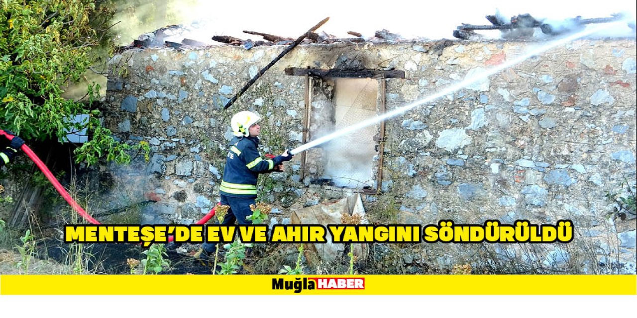 MENTEŞE'DE EV VE AHIR YANGINI SÖNDÜRÜLDÜ