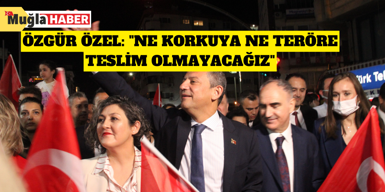 Özgür Özel: "Ne korkuya ne teröre teslim olmayacağız"