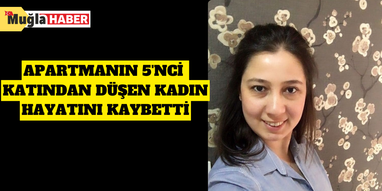 Apartmanın 5'nci katından düşen kadın hayatını kaybetti