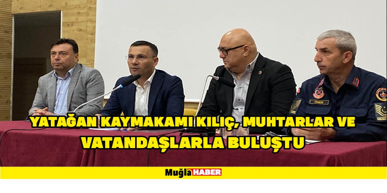 YATAĞAN KAYMAKAMI KILIÇ, MUHTARLAR VE VATANDAŞLARLA BULUŞTU