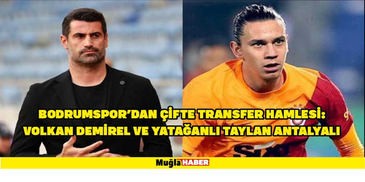 BODRUMSPOR’DAN ÇİFTE TRANSFER HAMLESİ: VOLKAN DEMİREL VE YATAĞANLI TAYLAN ANTALYALI