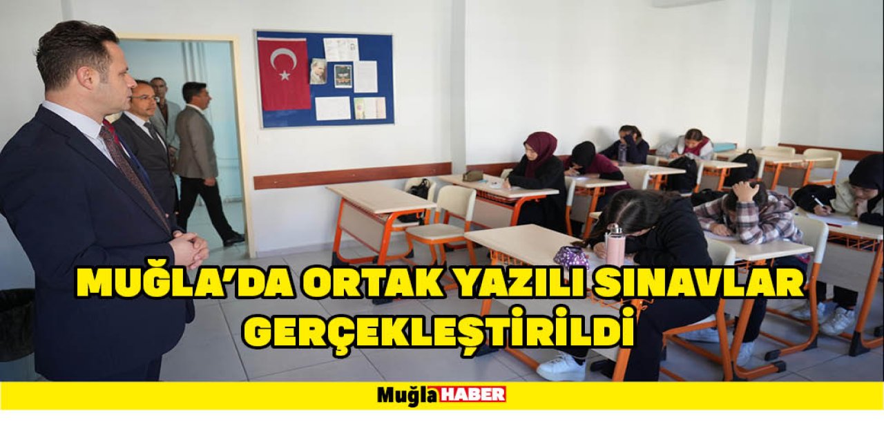 MUĞLA'DA ORTAK YAZILI SINAVLAR GERÇEKLEŞTİRİLDİ