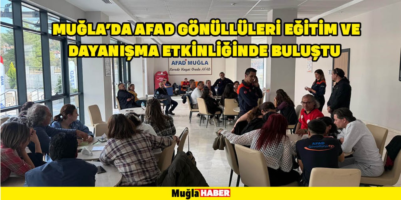 MUĞLA'DA AFAD GÖNÜLLÜLERİ EĞİTİM VE DAYANIŞMA ETKİNLİĞİNDE BULUŞTU