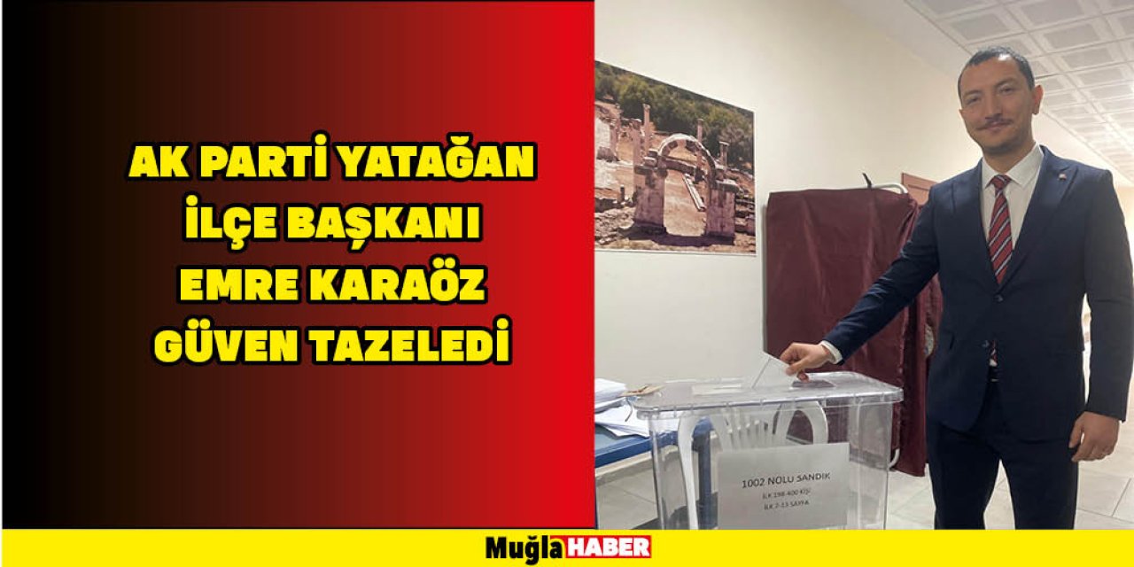 AK PARTİ YATAĞAN İLÇE BAŞKANI EMRE KARAÖZ GÜVEN TAZELEDİ