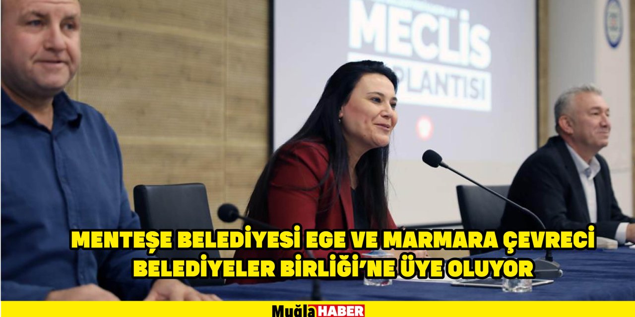 MENTEŞE BELEDİYESİ EGE VE MARMARA ÇEVRECİ BELEDİYELER BİRLİĞİ’NE ÜYE OLUYOR