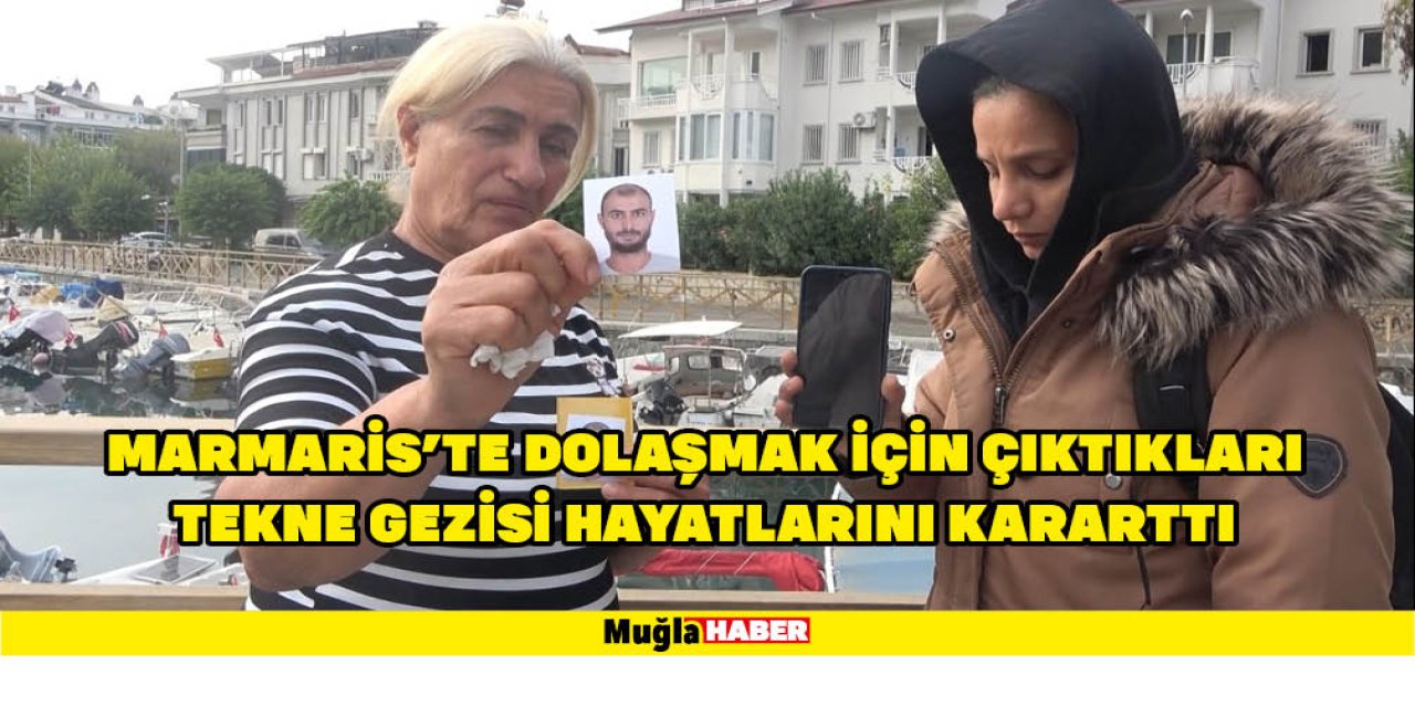 MARMARİS'TE DOLAŞMAK İÇİN ÇIKTIKLARI TEKNE GEZİSİ HAYATLARINI KARARTTI