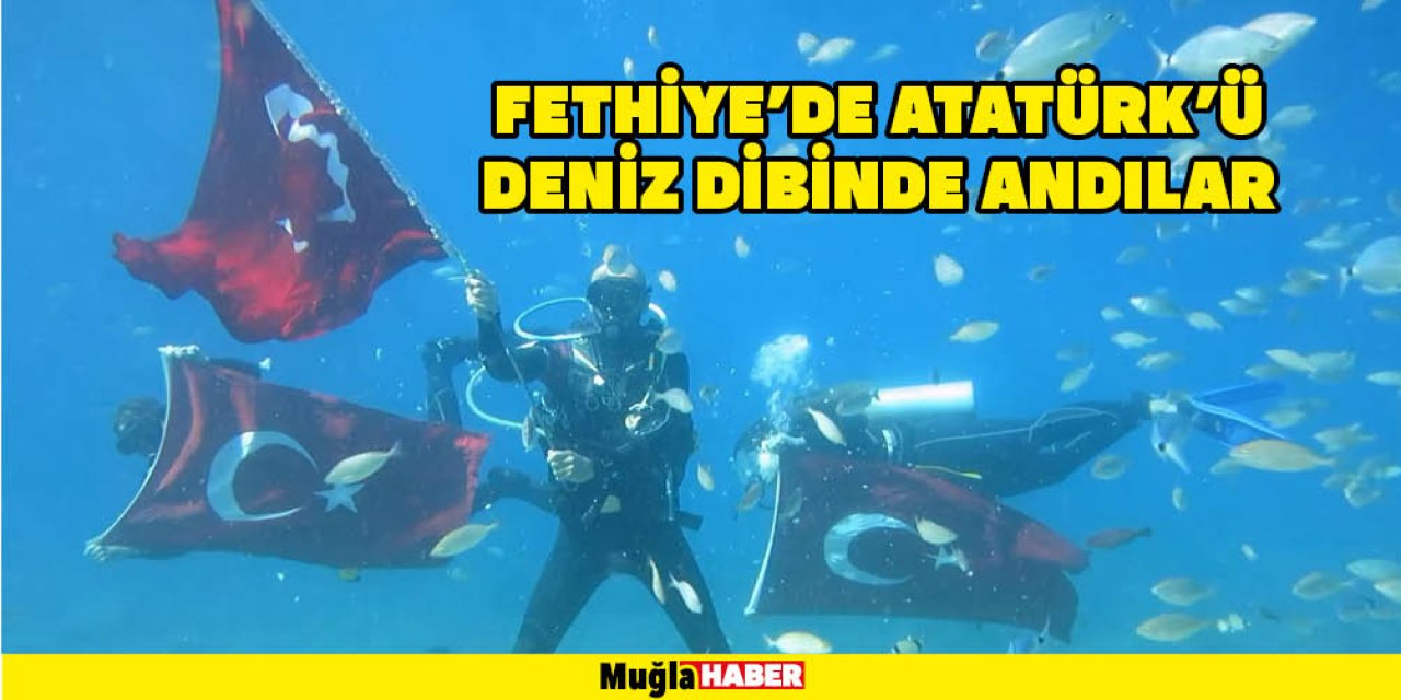 FETHİYE’DE ATATÜRK’Ü DENİZ DİBİNDE ANDILAR