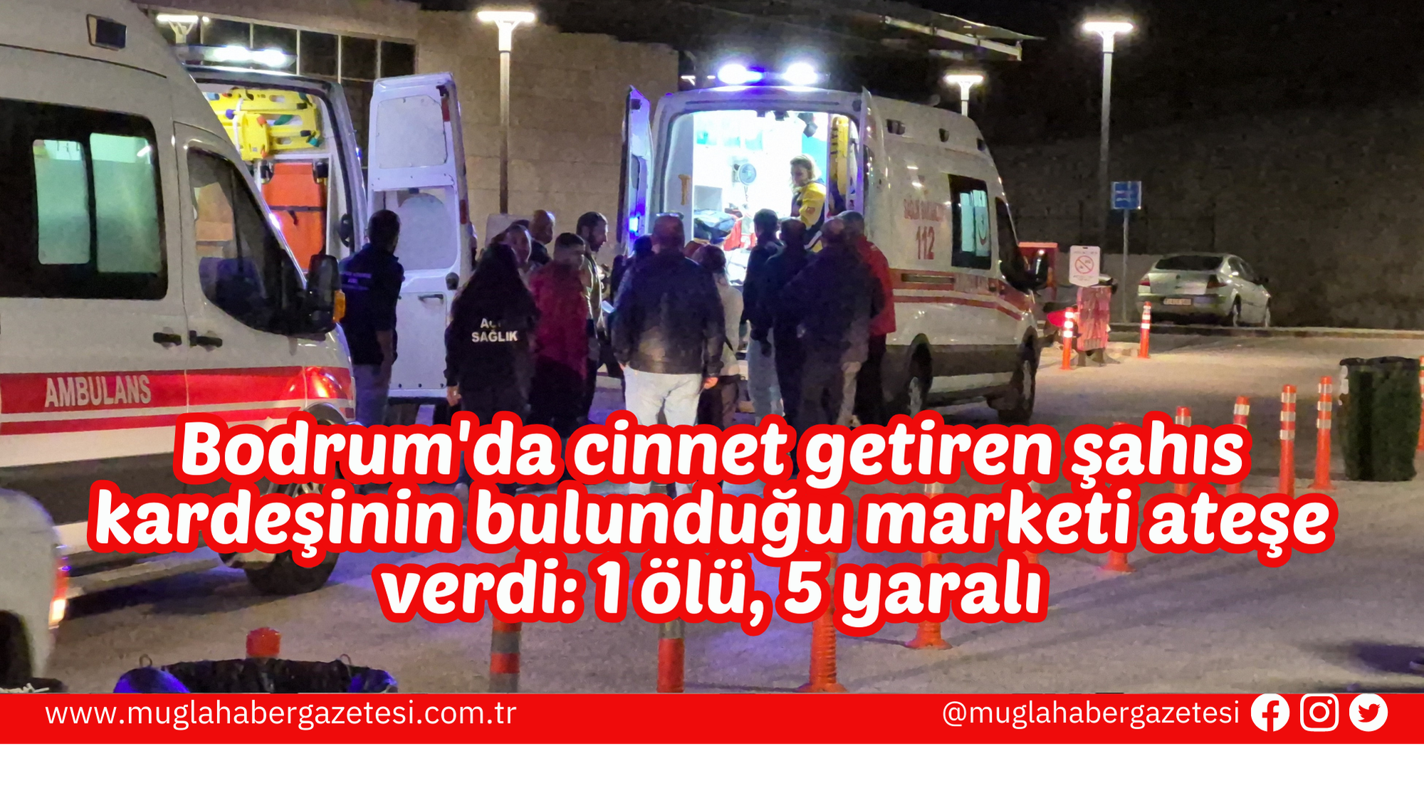 Bodrum'da cinnet getiren şahıs kardeşinin bulunduğu marketi ateşe verdi: 1 ölü, 5 yaralı