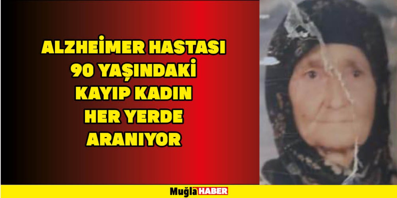 ALZHEİMER HASTASI 90 YAŞINDAKİ KAYIP KADIN HER YERDE ARANIYOR