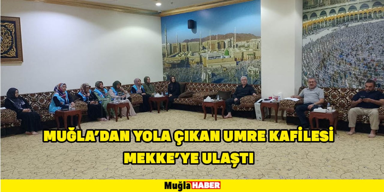 MUĞLA'DAN YOLA ÇIKAN UMRE KAFİLESİ MEKKE’YE ULAŞTI