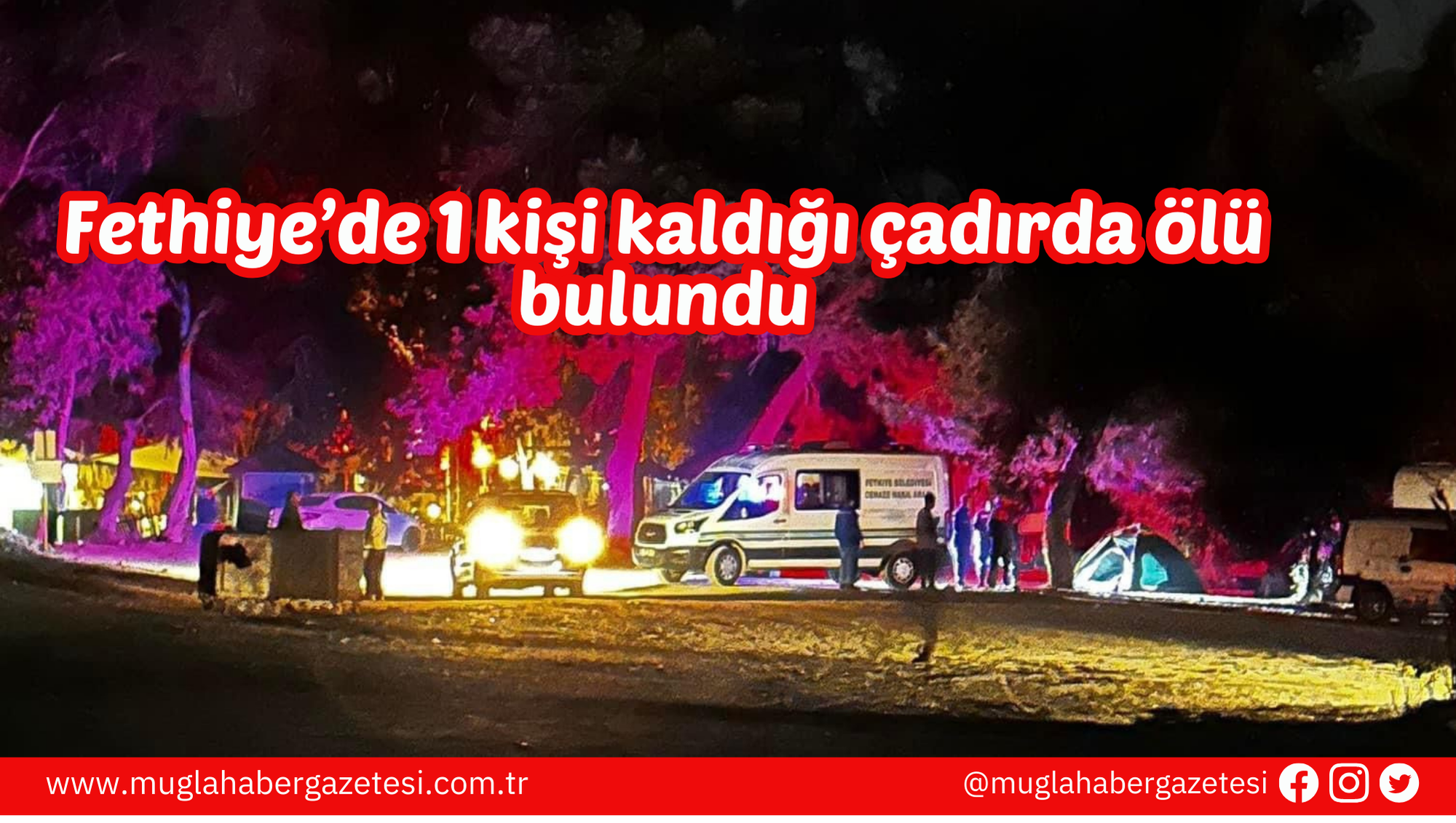 Fethiye’de 1 kişi kaldığı çadırda ölü bulundu