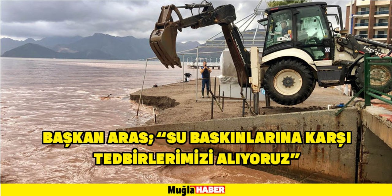 BAŞKAN ARAS; “SU BASKINLARINA KARŞI TEDBİRLERİMİZİ ALIYORUZ”