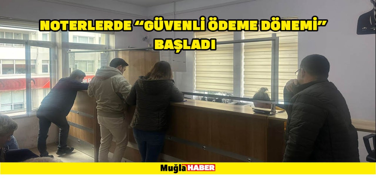 NOTERLERDE “GÜVENLİ ÖDEME DÖNEMİ” BAŞLADI