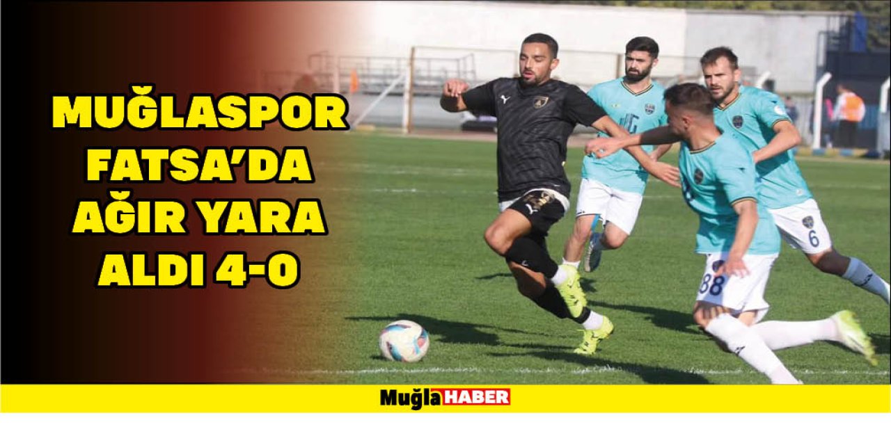 MUĞLASPOR FATSA'DA AĞIR YARA ALDI 4-0