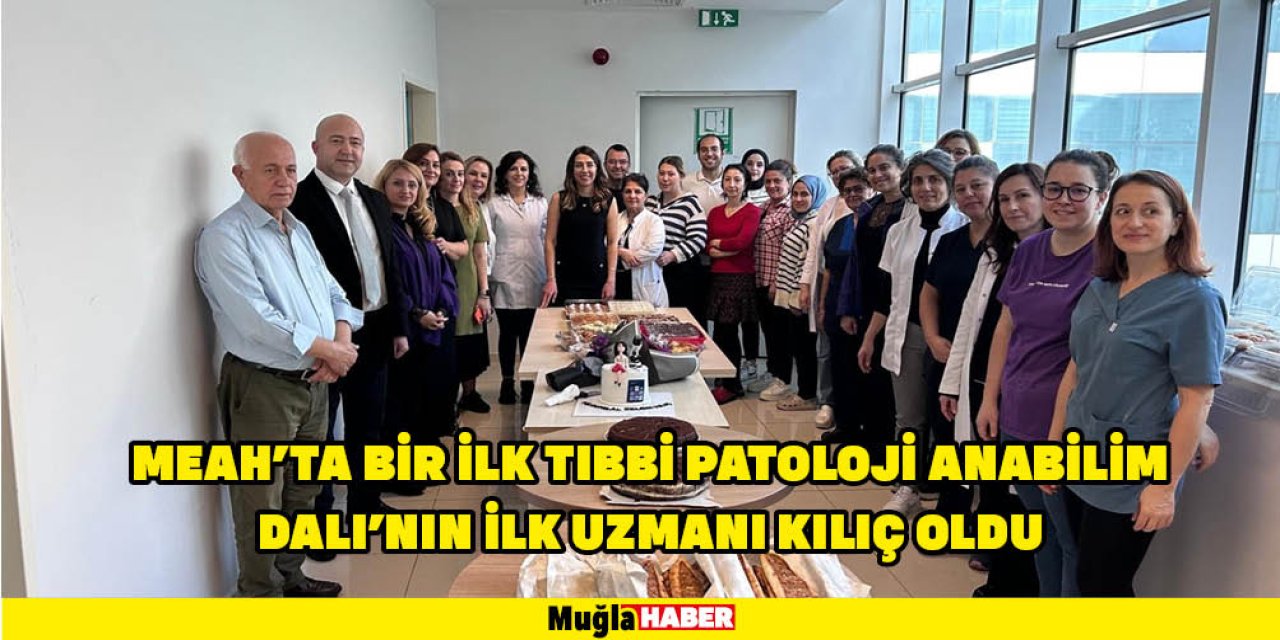 MEAH'TA BİR İLK TIBBİ PATOLOJİ ANABİLİM DALI'NIN İLK UZMANI KILIÇ OLDU