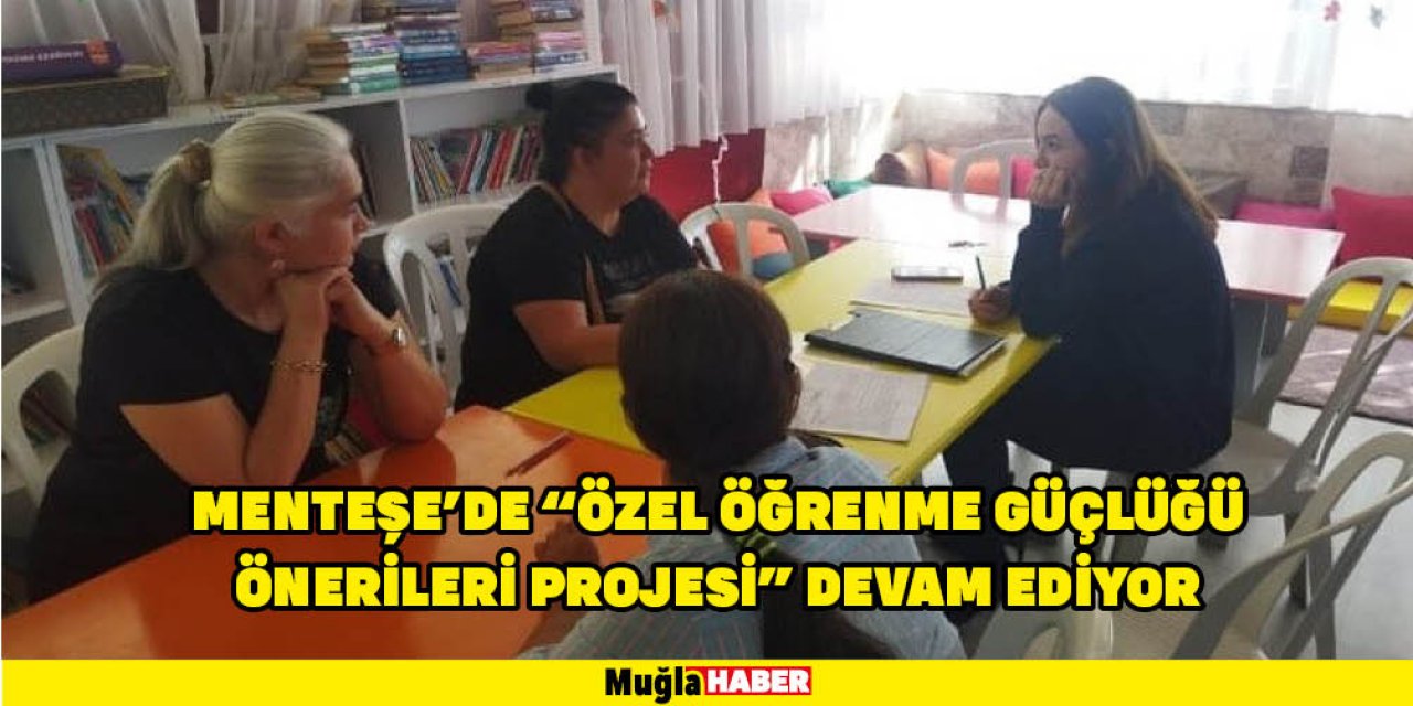 MENTEŞE'DE “ÖZEL ÖĞRENME GÜÇLÜĞÜ ÖNERİLERİ PROJESİ” DEVAM EDİYOR