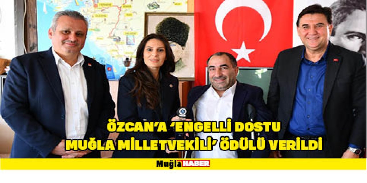 ÖZCAN’A ‘ENGELLİ DOSTU MUĞLA MİLLETVEKİLİ’ ÖDÜLÜ VERİLDİ