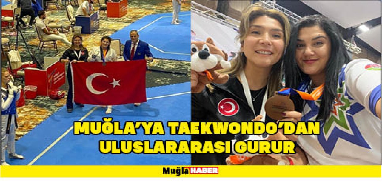 MUĞLA’YA TAEKWONDO’DAN ULUSLARARASI GURUR