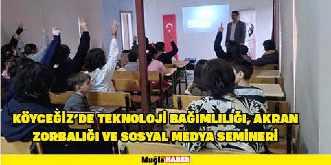 KÖYCEĞİZ’DE TEKNOLOJİ BAĞIMLILIĞI, AKRAN ZORBALIĞI VE SOSYAL MEDYA SEMİNERİ