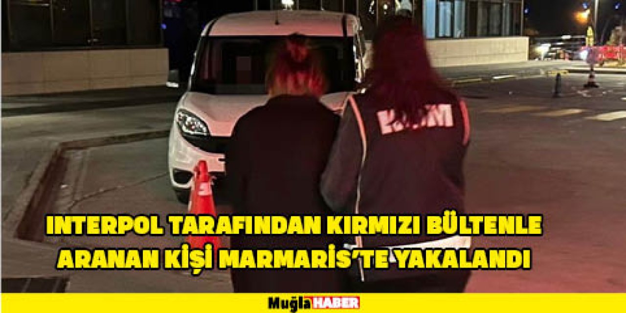 Interpol tarafından kırmızı bültenle aranan kişi Marmaris'te yakalandı