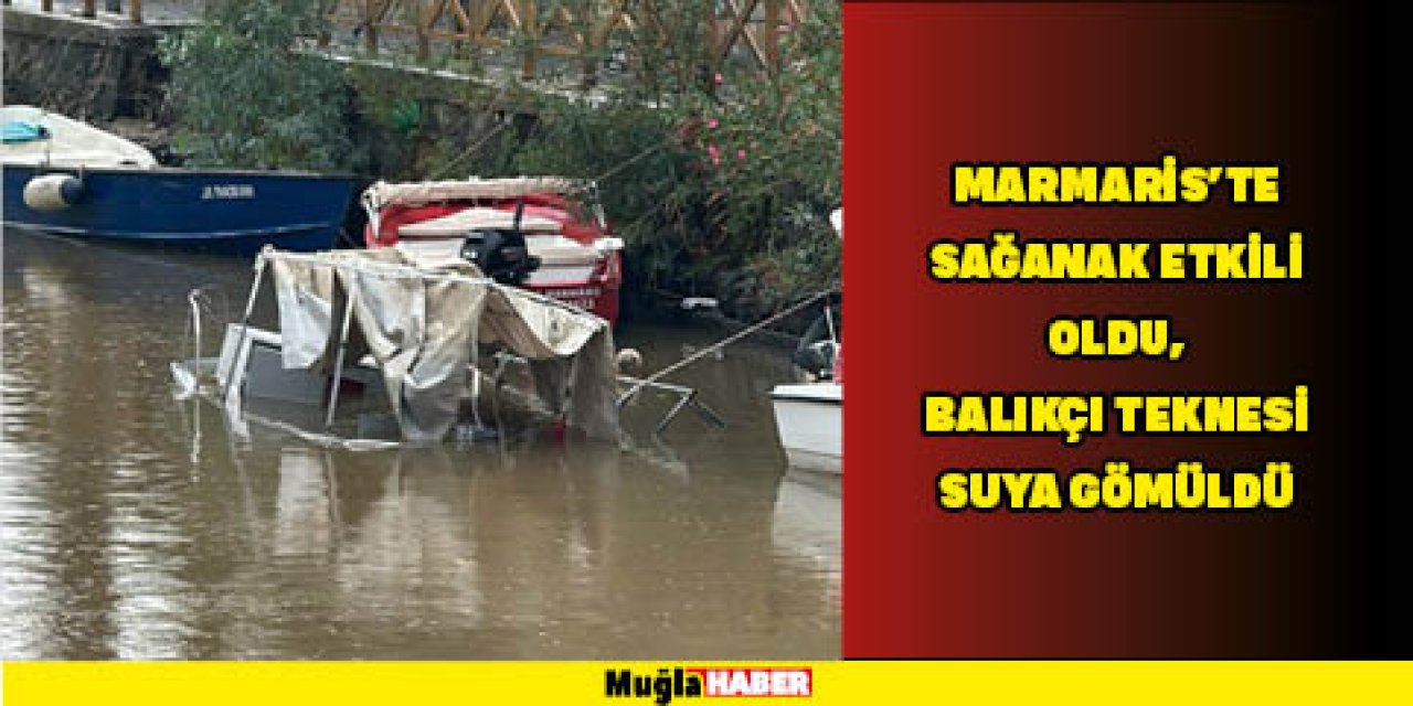 Marmaris'te sağanak etkili oldu, balıkçı teknesi suya gömüldü