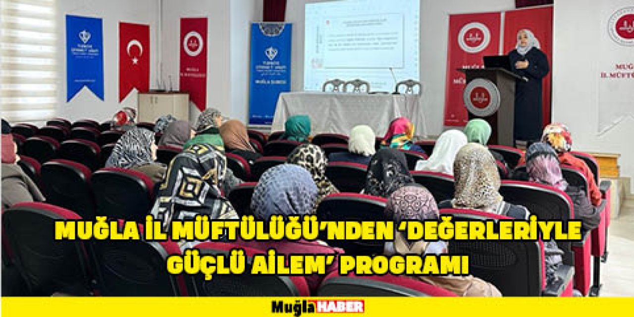 MUĞLA İL MÜFTÜLÜĞÜ’NDEN 'DEĞERLERİYLE GÜÇLÜ AİLEM' PROGRAMI