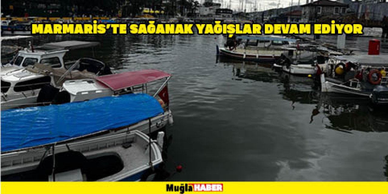 MARMARİS’TE SAĞANAK YAĞIŞLAR DEVAM EDİYOR