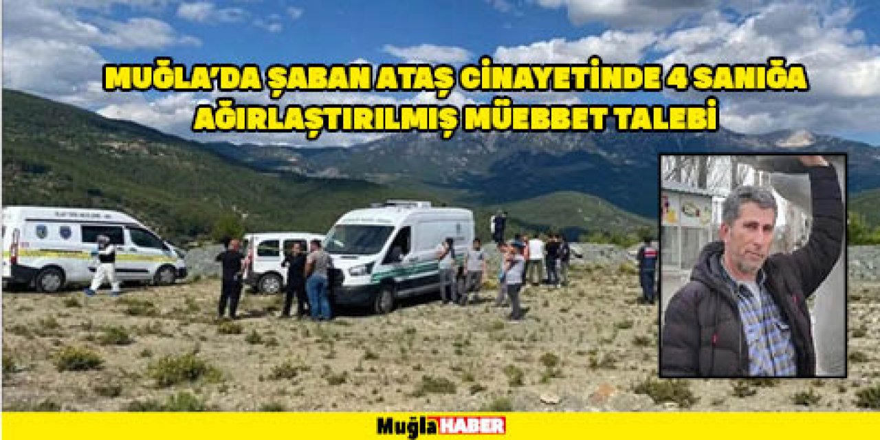 MUĞLA'DA ŞABAN ATAŞ CİNAYETİNDE 4 SANIĞA AĞIRLAŞTIRILMIŞ MÜEBBET TALEBİ