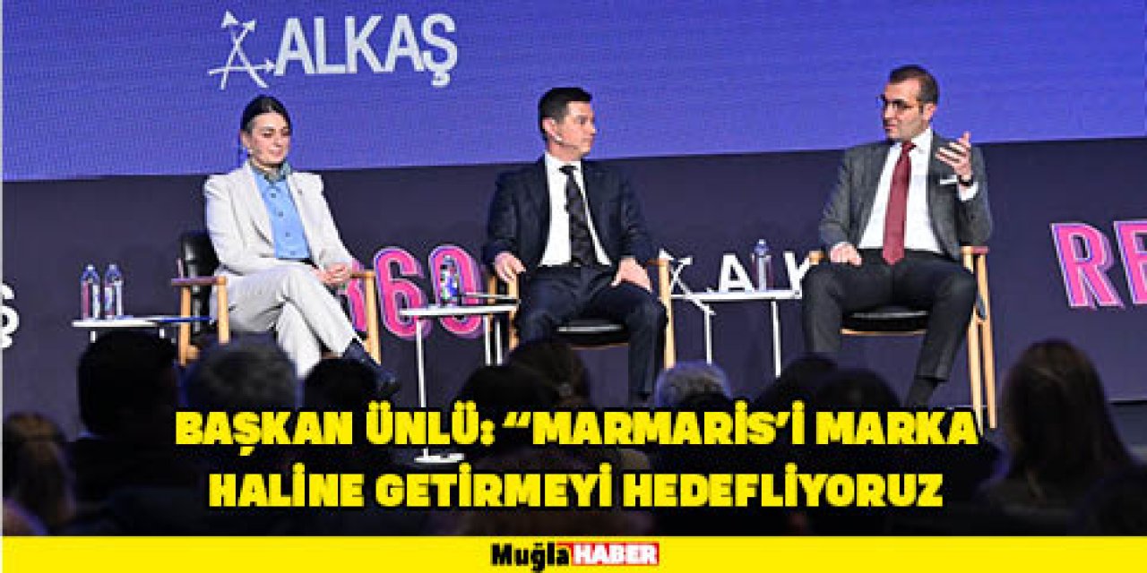 BAŞKAN ÜNLÜ: "MARMARİS'İ MARKA HALİNE GETİRMEYİ HEDEFLİYORUZ