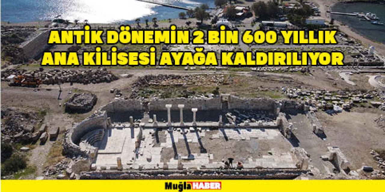 ANTİK DÖNEMİN 2 BİN 600 YILLIK  ANA KİLİSESİ AYAĞA KALDIRILIYOR