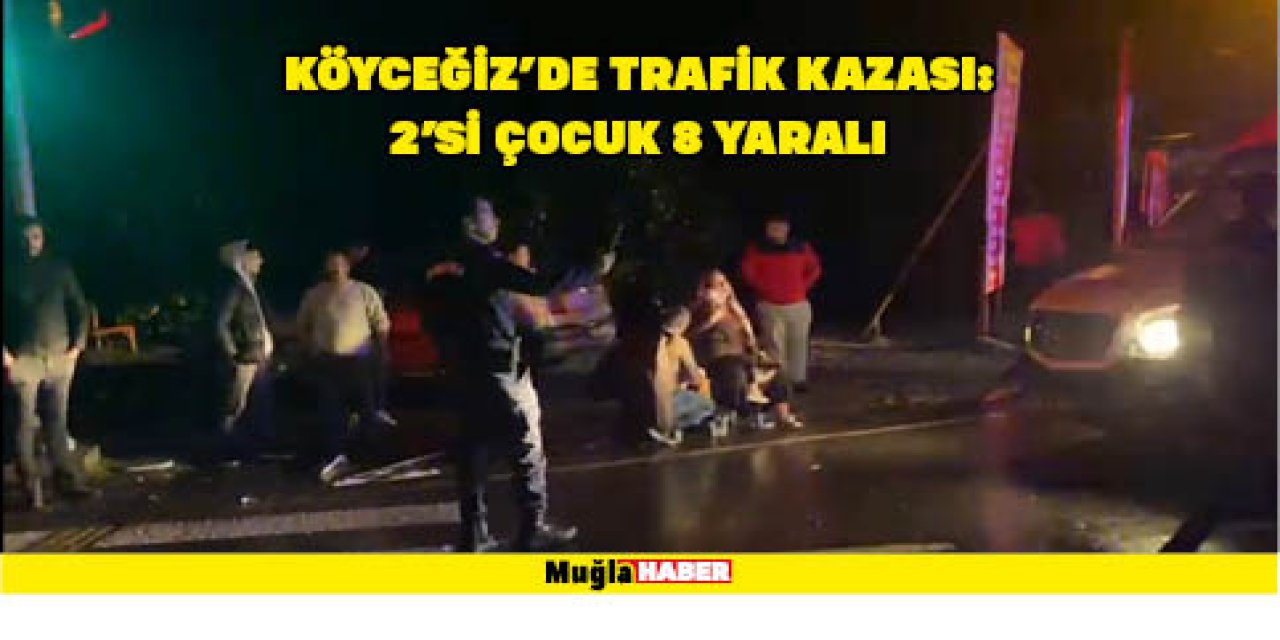 KÖYCEĞİZ’DE TRAFİK KAZASI: 2’Sİ ÇOCUK 8 YARALI