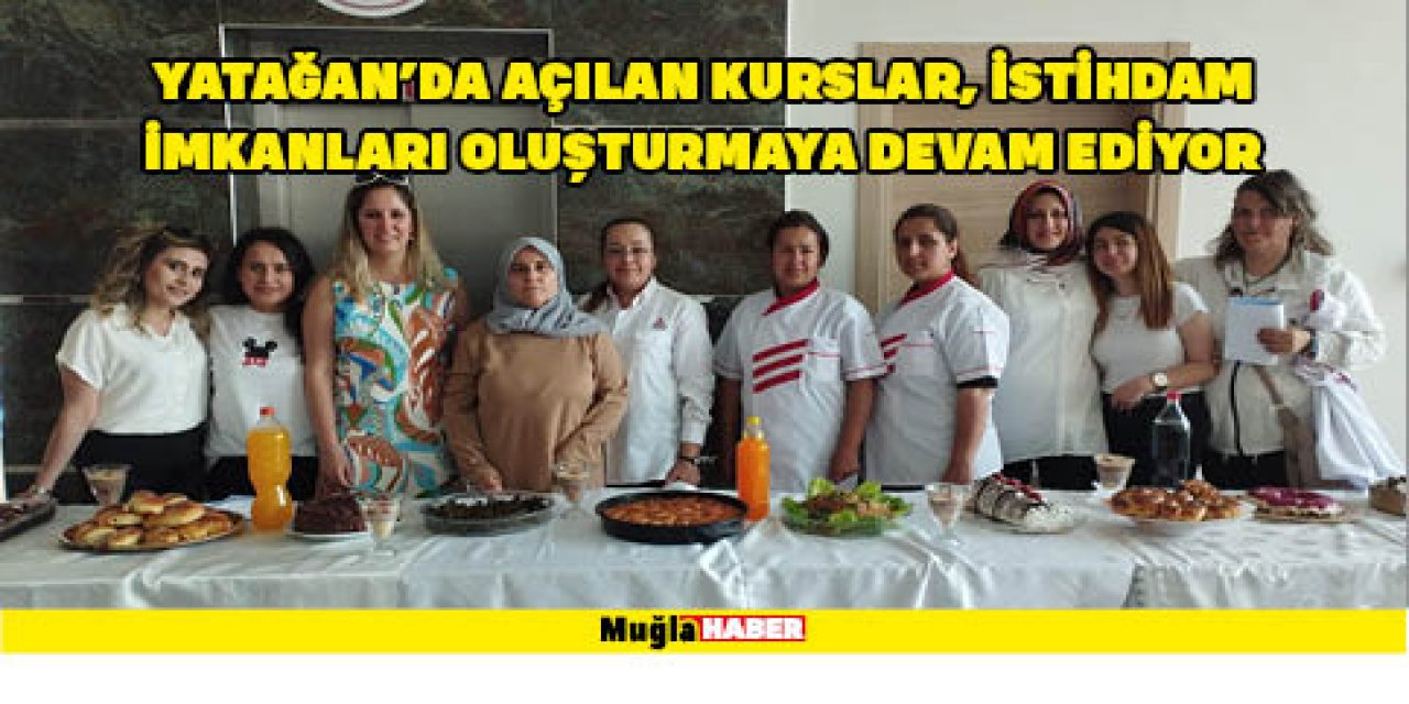 YATAĞAN'DA AÇILAN KURSLAR, İSTİHDAM İMKANLARI OLUŞTURMAYA DEVAM EDİYOR