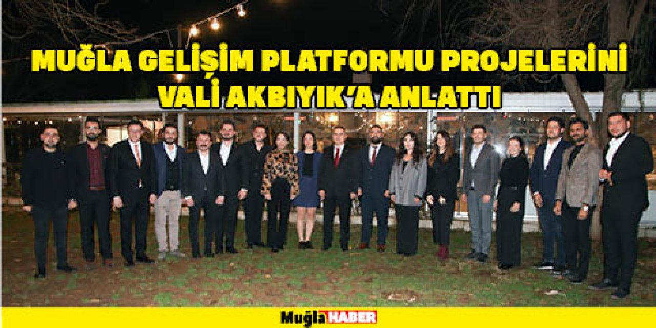 MUĞLA GELİŞİM PLATFORMU PROJELERİNİ VALİ AKBIYIK’A ANLATTI