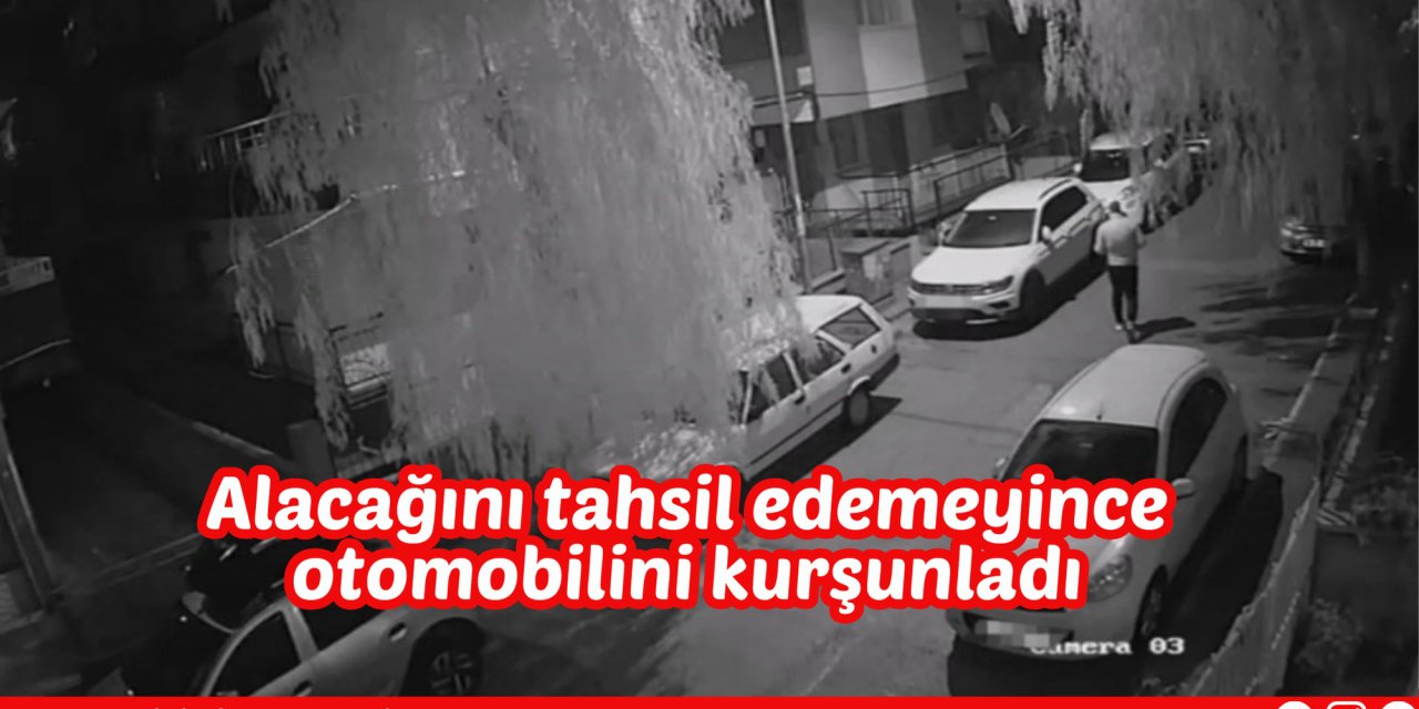 Alacağını tahsil edemeyince otomobilini kurşunladı