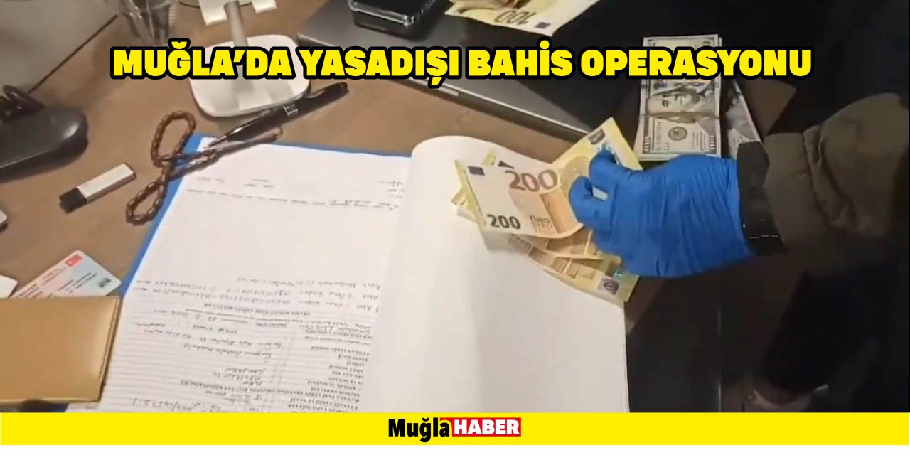 MUĞLA'DA YASADIŞI BAHİS OPERASYONU