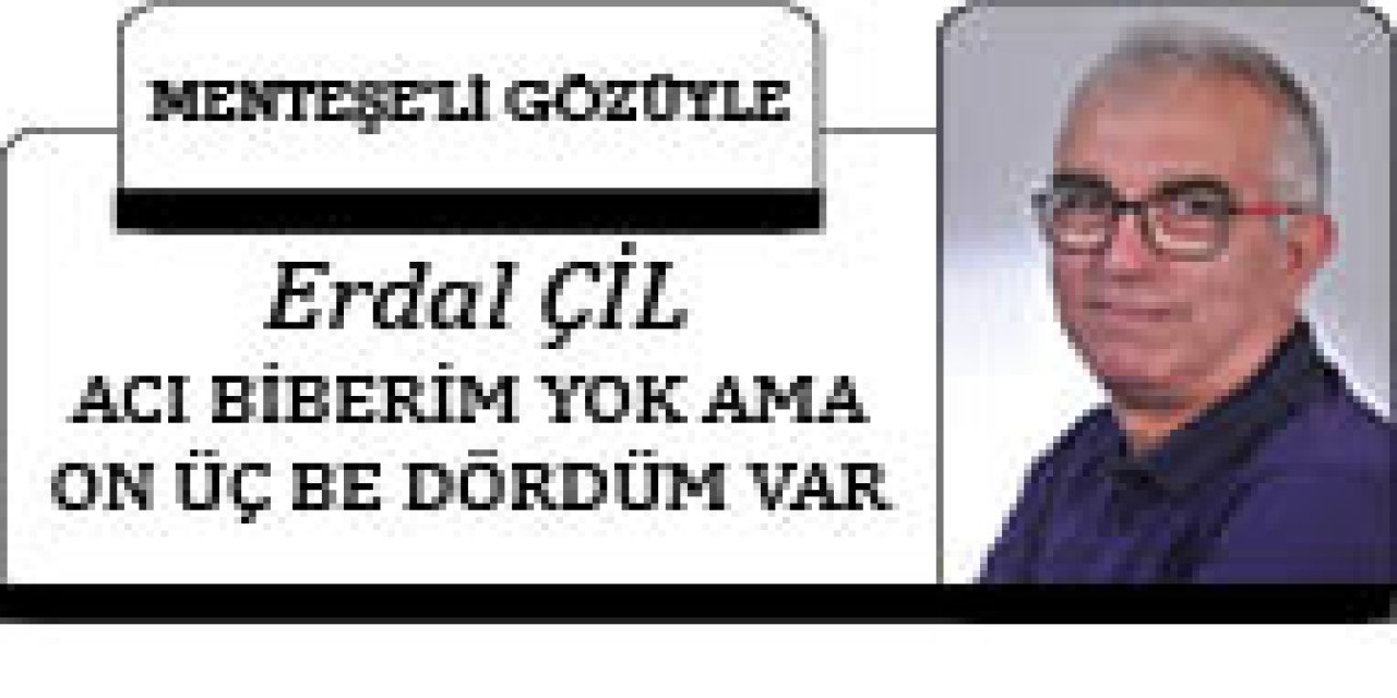 ACI BİBERİM YOK AMA ON ÜÇ BE DÖRDÜM VAR