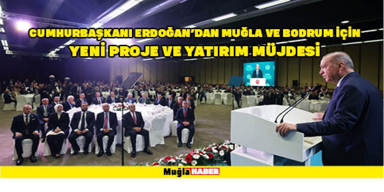 CUMHURBAŞKANI ERDOĞAN'DAN MUĞLA VE BODRUM İÇİN YENİ PROJE VE YATIRIM MÜJDESİ