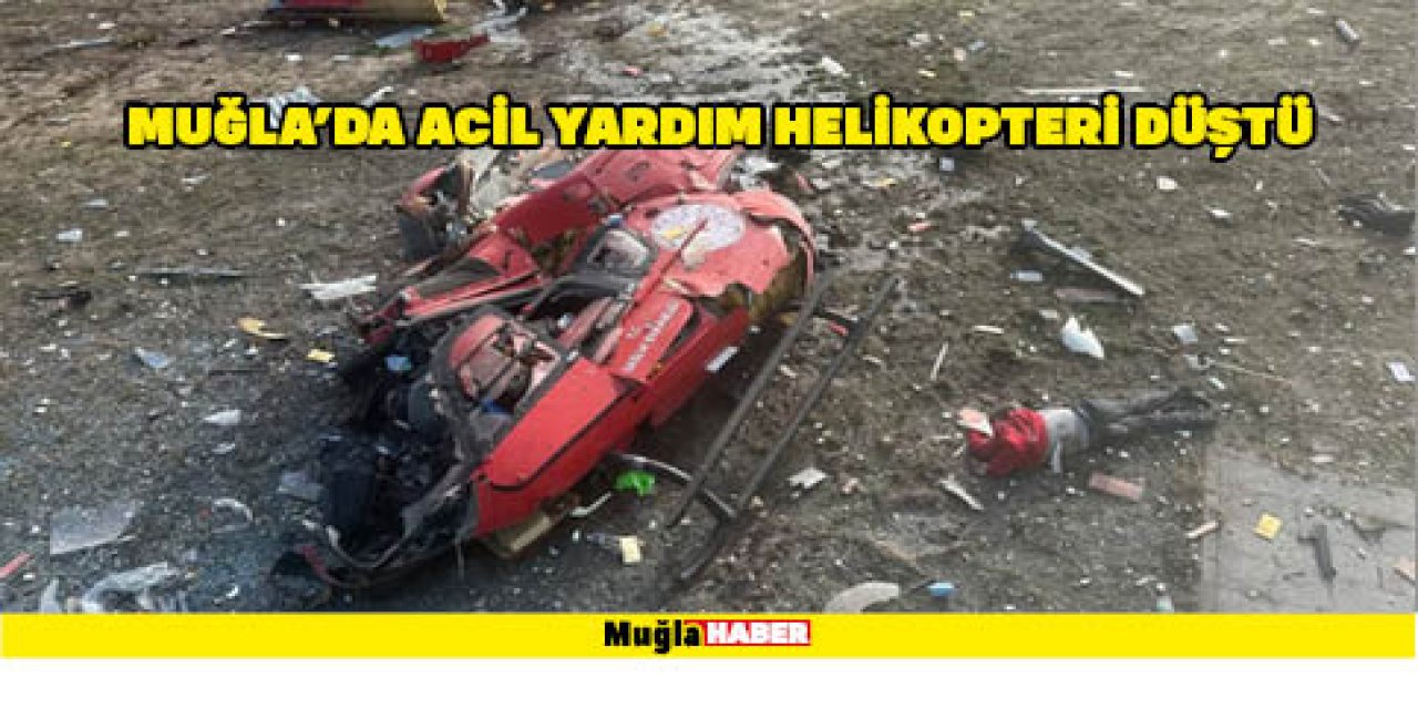 MUĞLA'DA ACİL YARDIM HELİKOPTERİ DÜŞTÜ