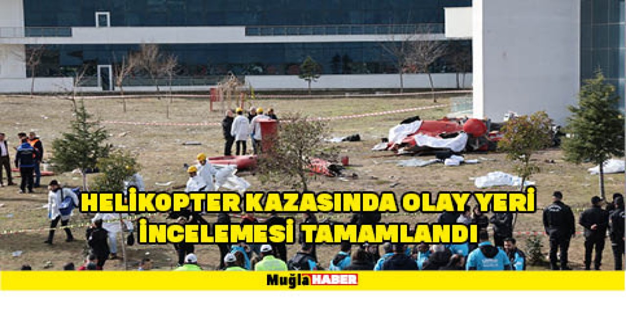 HELİKOPTER KAZASINDA OLAY YERİ İNCELEMESİ TAMAMLANDI