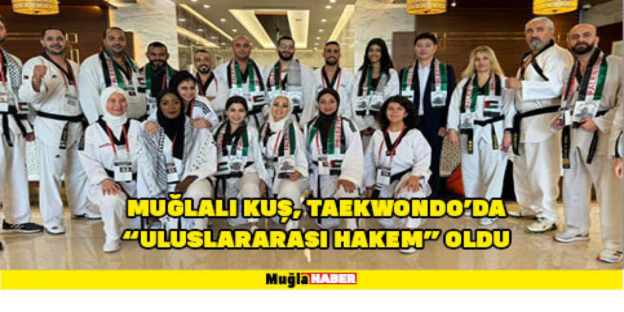 Muğlalı Kuş, Taekwondo’da “Uluslararası Hakem” oldu