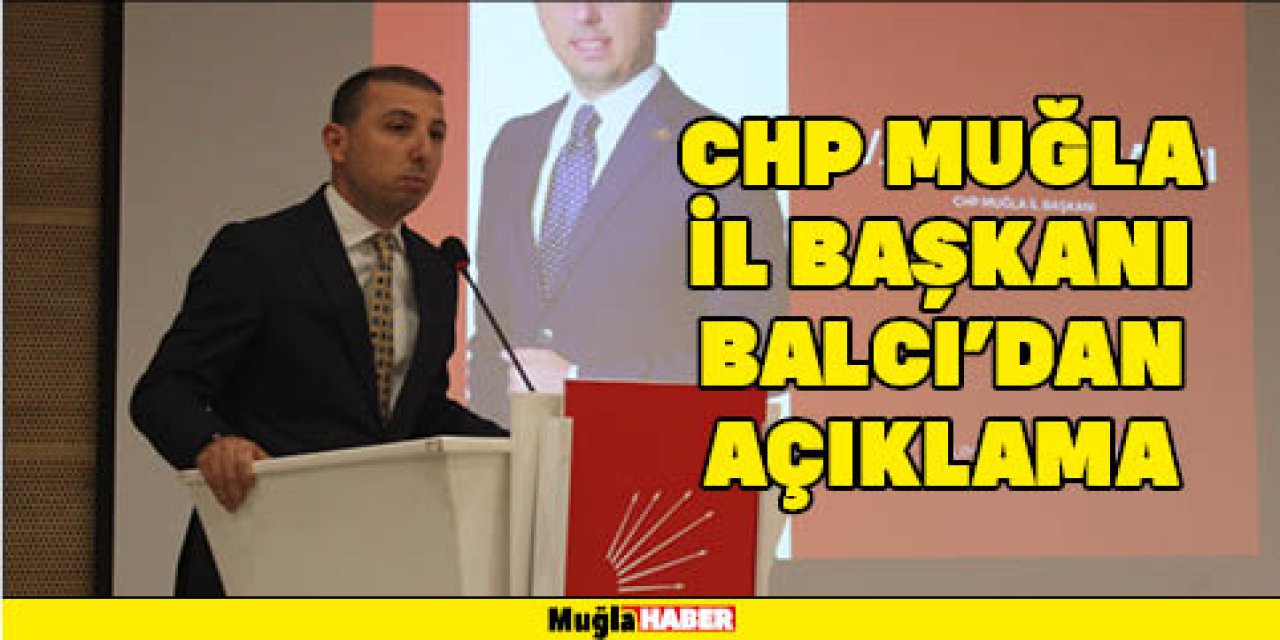 CHP MUĞLA İL BAŞKANI BALCI’DAN AÇIKLAMA