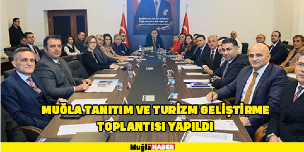 MUĞLA TANITIM VE TURİZM GELİŞTİRME TOPLANTISI YAPILDI