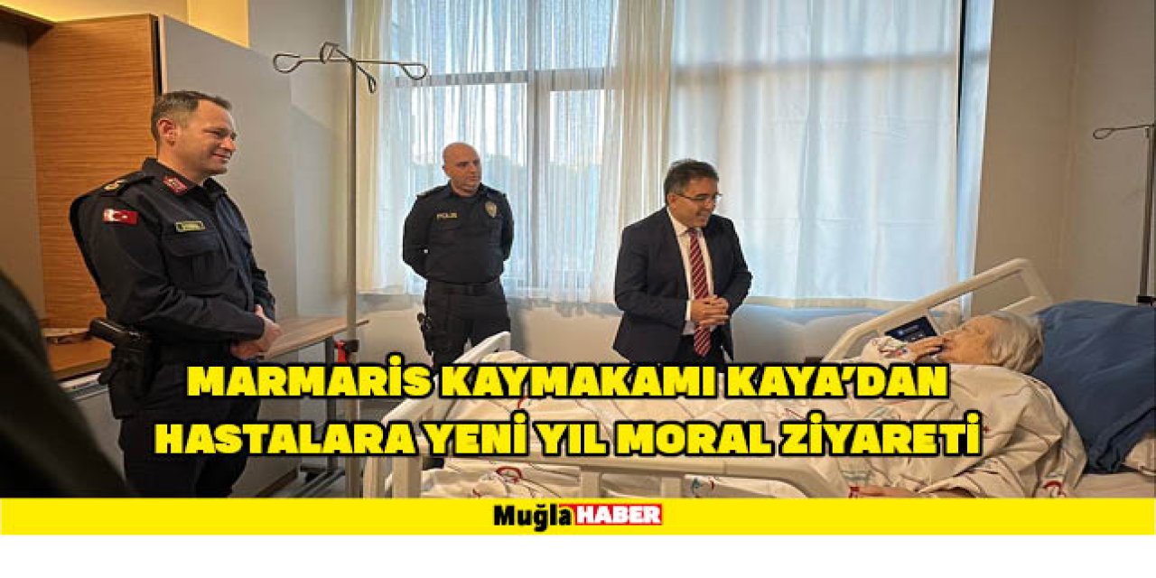 Marmaris Kaymakamı Kaya'dan hastalara yeni yıl moral ziyareti