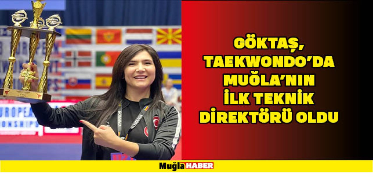 GÖKTAŞ, TAEKWONDO’DA MUĞLA’NIN İLK TEKNİK DİREKTÖRÜ OLDU