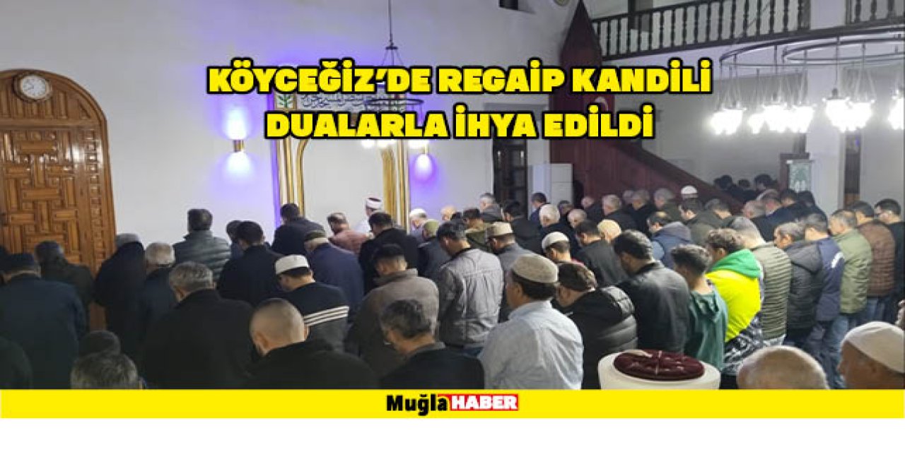 KÖYCEĞİZ’DE REGAİP KANDİLİ DUALARLA İHYA EDİLDİ