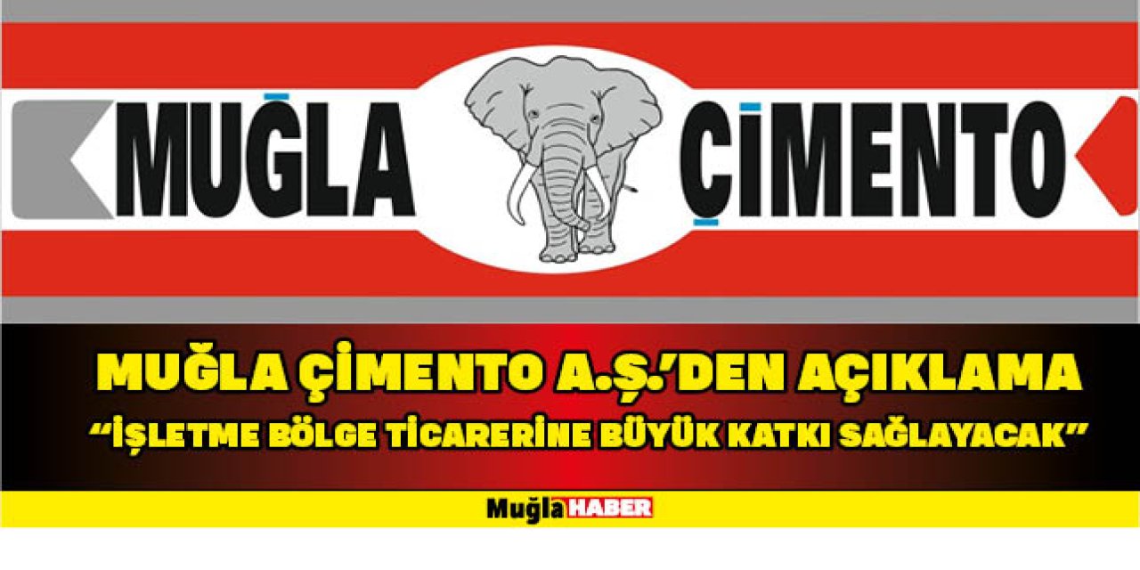 MUĞLA ÇİMENTO A.Ş.’DEN AÇIKLAMA “İŞLETME BÖLGE TİCARERİNE BÜYÜK KATKI SAĞLAYACAK”