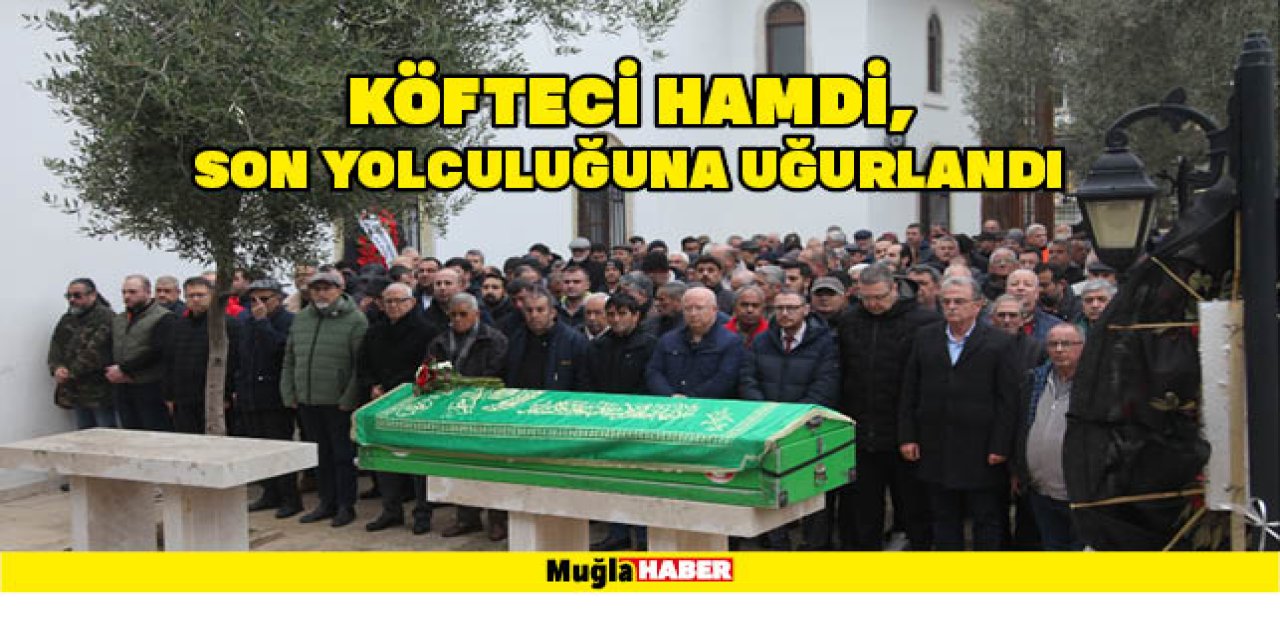 KÖFTECİ HAMDİ, SON YOLCULUĞUNA UĞURLANDI