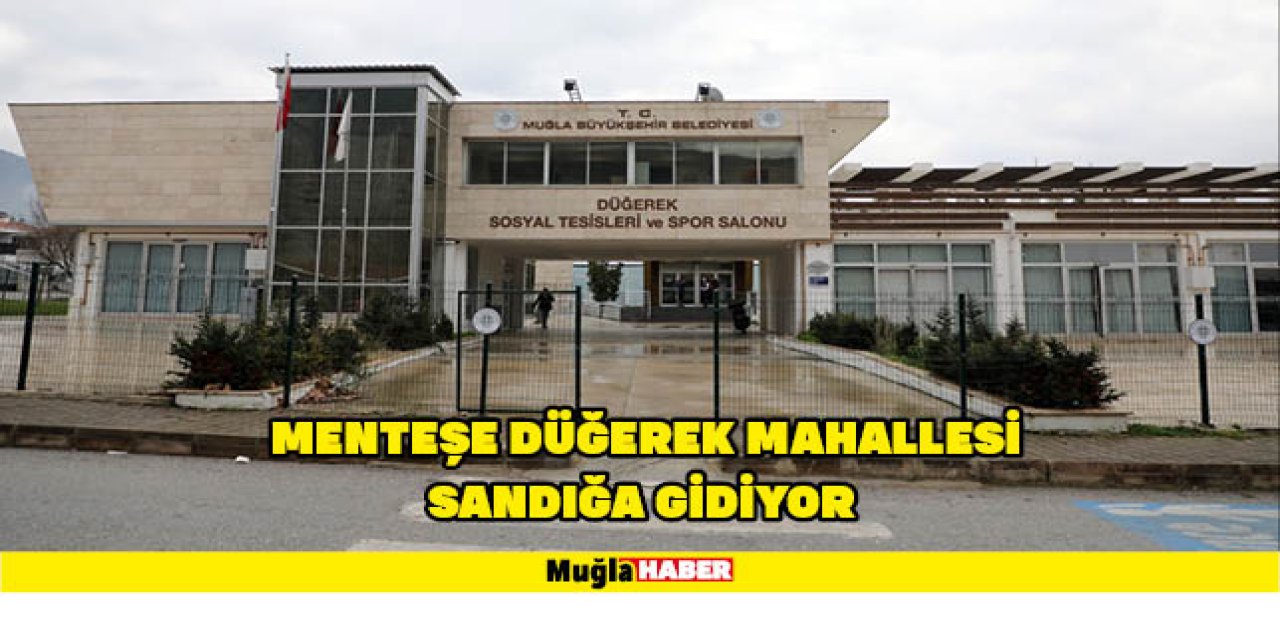 MENTEŞE DÜĞEREK MAHALLESİ SANDIĞA GİDİYOR